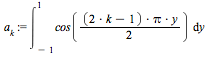 a[k] := int(cos(1/2*(2*k-1)*Pi*y), y = -1 .. 1)