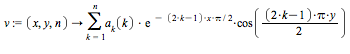 v := proc (x, y, n) options operator, arrow; sum(a[k](k)*exp(-1/2*(2*k-1)*x*Pi)*cos(1/2*(2*k-1)*Pi*y), k = 1 .. n) end proc